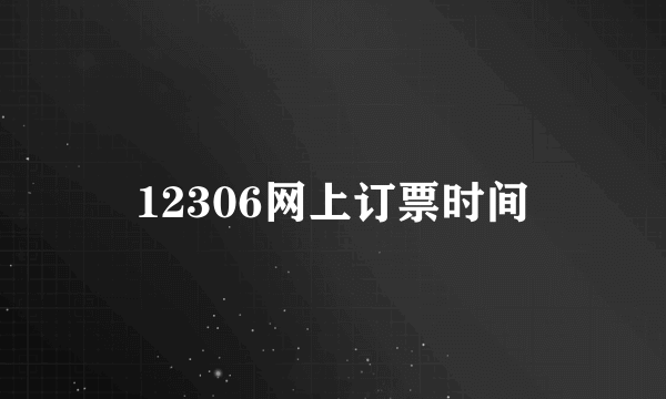 12306网上订票时间