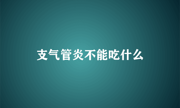 支气管炎不能吃什么