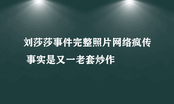 刘莎莎事件完整照片网络疯传 事实是又一老套炒作