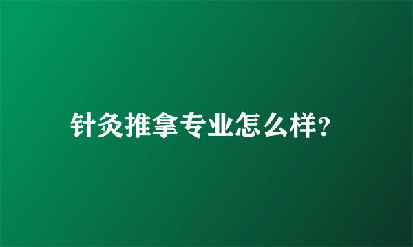 针灸推拿专业怎么样？