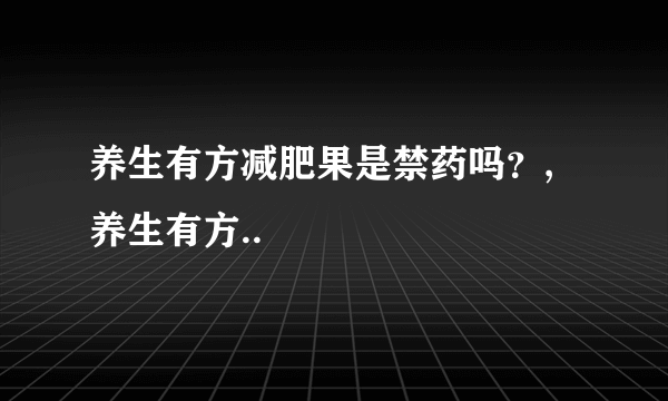 养生有方减肥果是禁药吗？,养生有方..