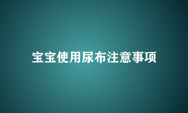 宝宝使用尿布注意事项