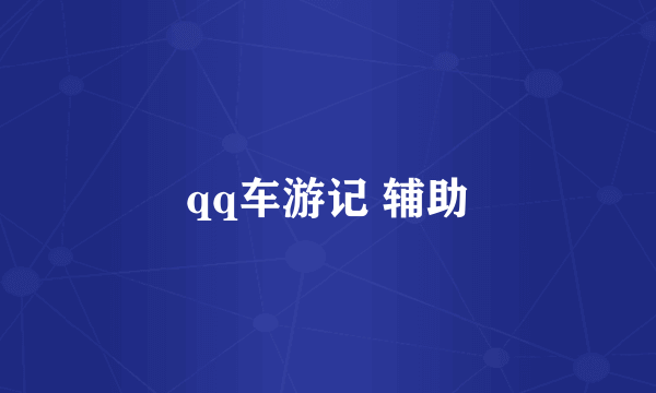 qq车游记 辅助