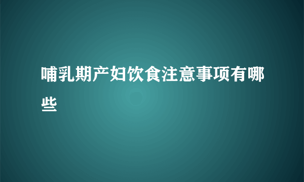 哺乳期产妇饮食注意事项有哪些