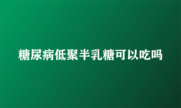 糖尿病低聚半乳糖可以吃吗