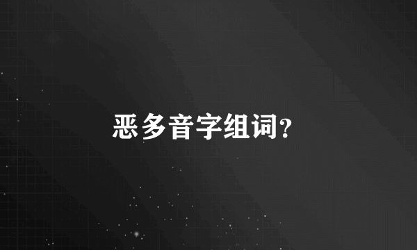 恶多音字组词？