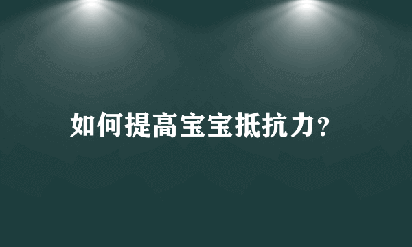 如何提高宝宝抵抗力？