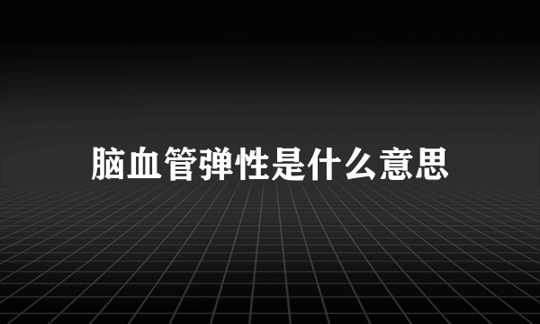 脑血管弹性是什么意思