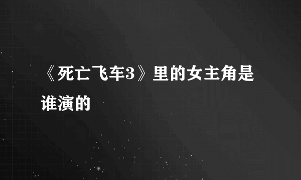 《死亡飞车3》里的女主角是谁演的