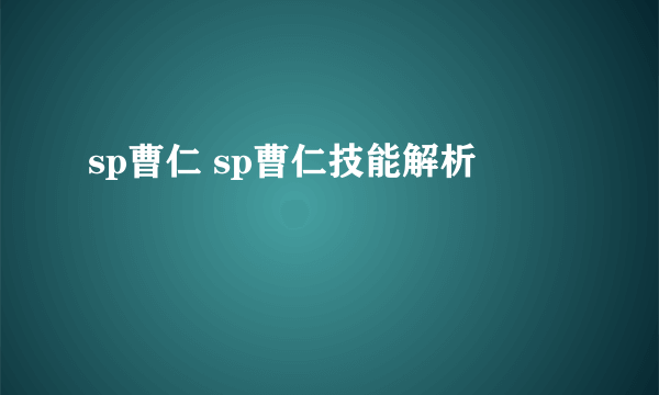 sp曹仁 sp曹仁技能解析