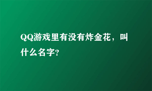 QQ游戏里有没有炸金花，叫什么名字？