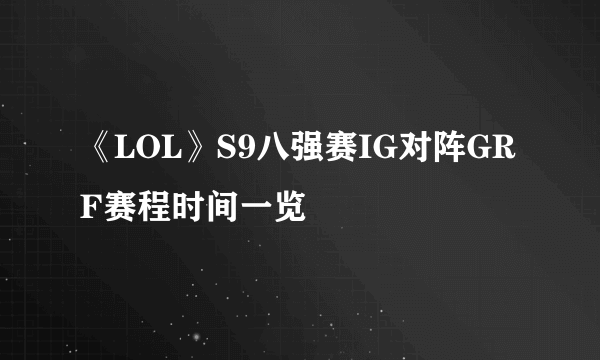 《LOL》S9八强赛IG对阵GRF赛程时间一览