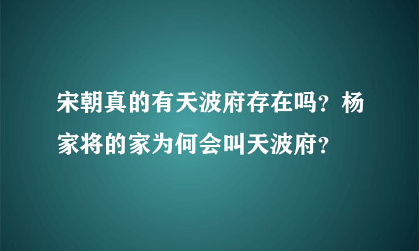 宋朝真的有天波府存在吗？杨家将的家为何会叫天波府？