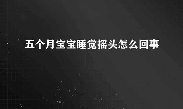 五个月宝宝睡觉摇头怎么回事