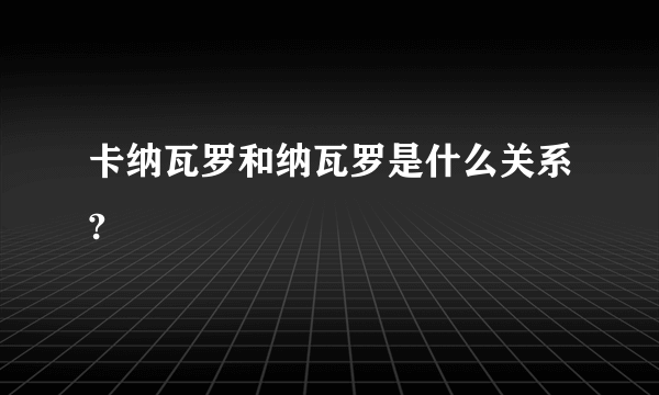 卡纳瓦罗和纳瓦罗是什么关系?