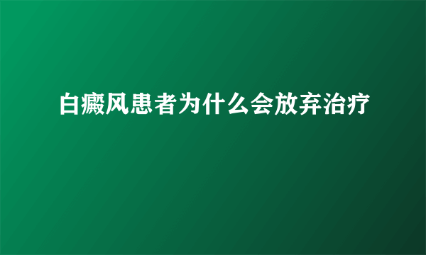 白癜风患者为什么会放弃治疗