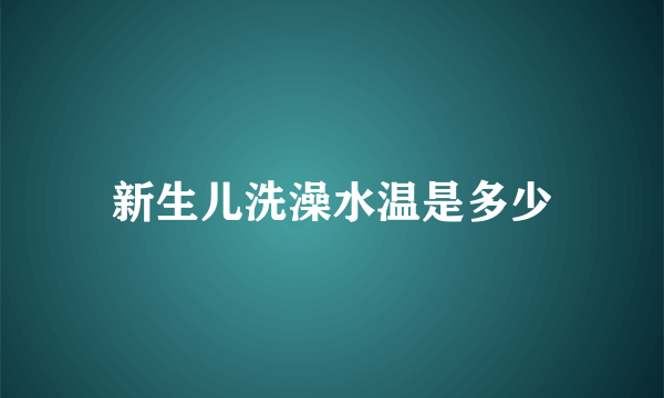 新生儿洗澡水温是多少