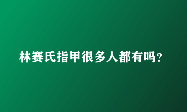 林赛氏指甲很多人都有吗？