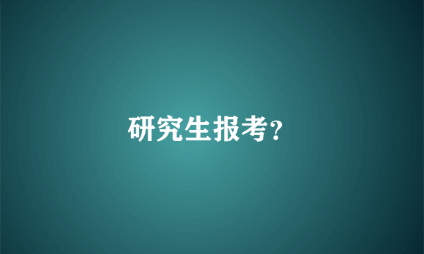 研究生报考？