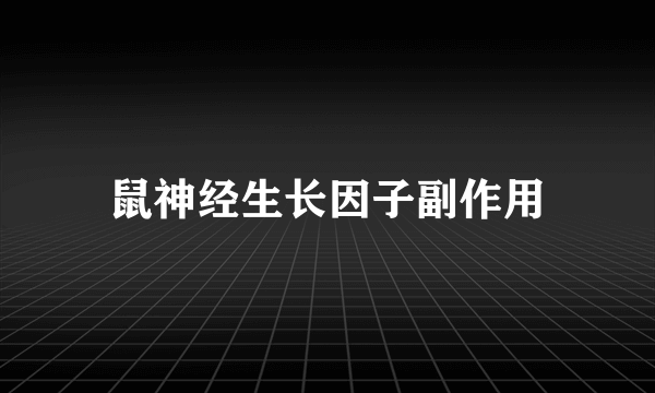 鼠神经生长因子副作用