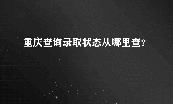 重庆查询录取状态从哪里查？