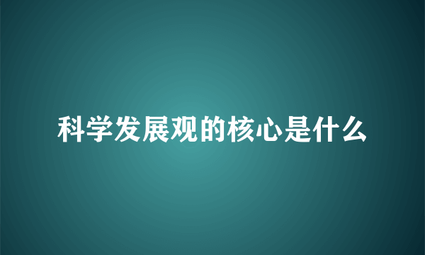 科学发展观的核心是什么