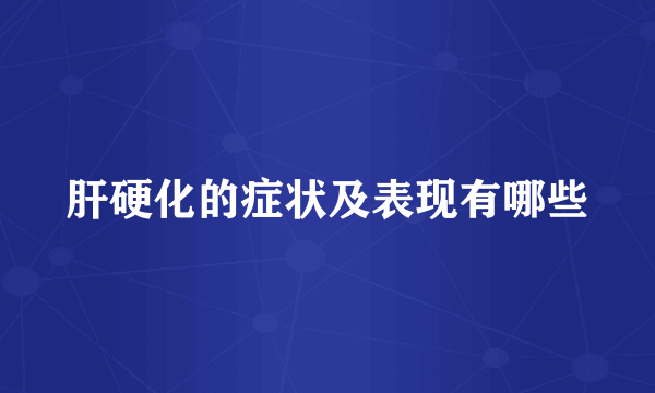 肝硬化的症状及表现有哪些