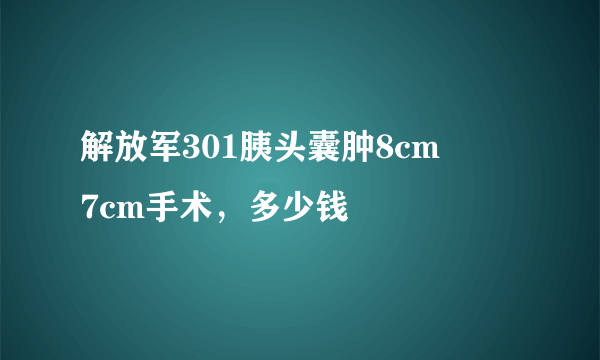 解放军301胰头囊肿8cm✖️ 7cm手术，多少钱