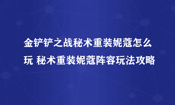 金铲铲之战秘术重装妮蔻怎么玩 秘术重装妮蔻阵容玩法攻略