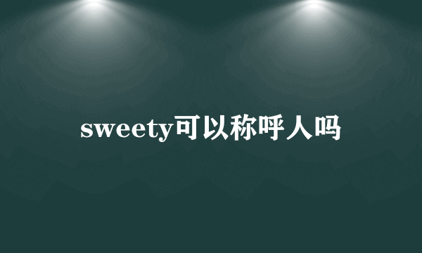 sweety可以称呼人吗