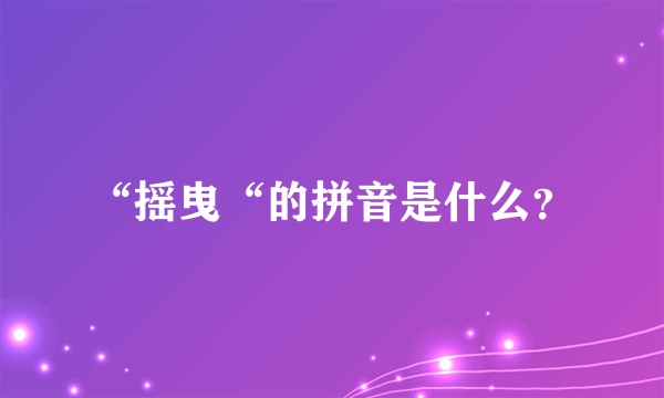 “摇曳“的拼音是什么？