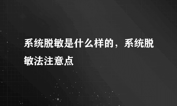 系统脱敏是什么样的，系统脱敏法注意点