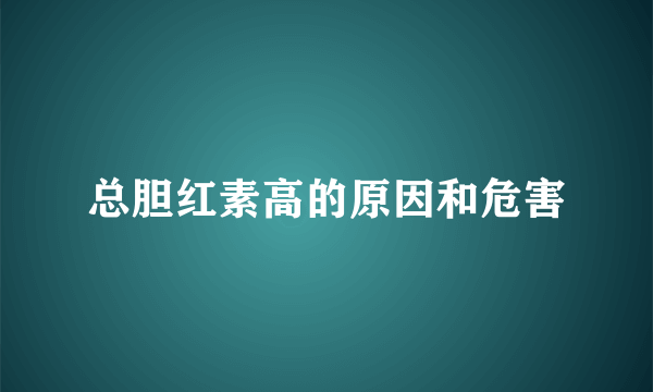 总胆红素高的原因和危害