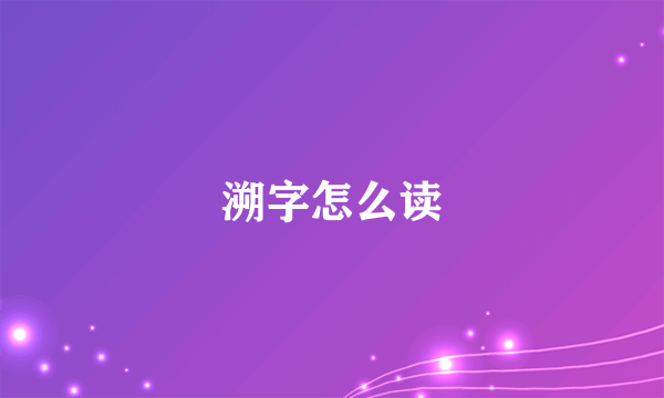 溯字怎么读