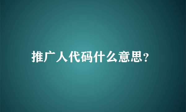 推广人代码什么意思？