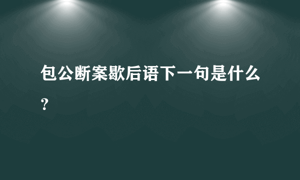 包公断案歇后语下一句是什么？