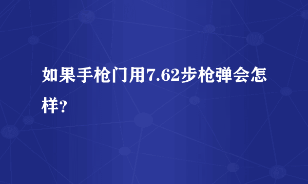 如果手枪门用7.62步枪弹会怎样？