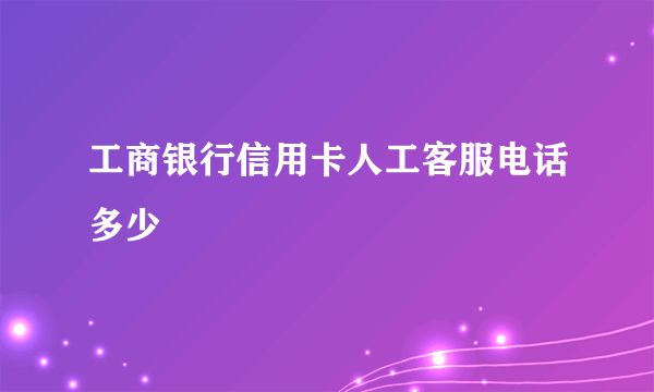 工商银行信用卡人工客服电话多少