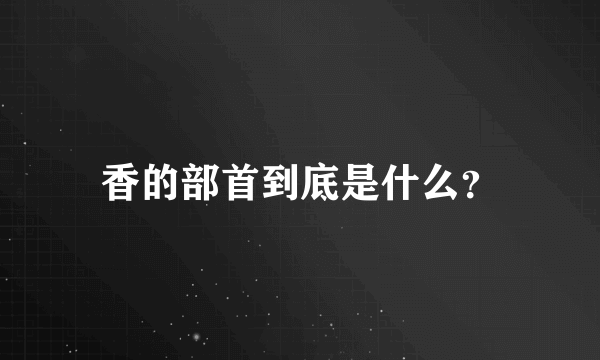 香的部首到底是什么？