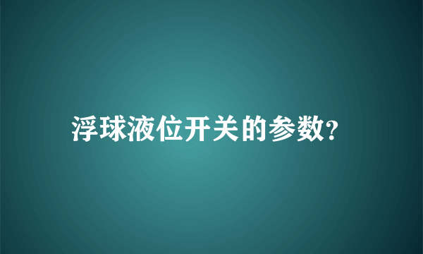 浮球液位开关的参数？