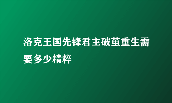 洛克王国先锋君主破茧重生需要多少精粹