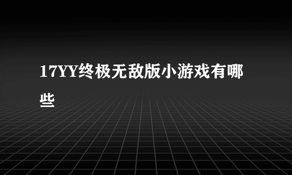 17YY终极无敌版小游戏有哪些