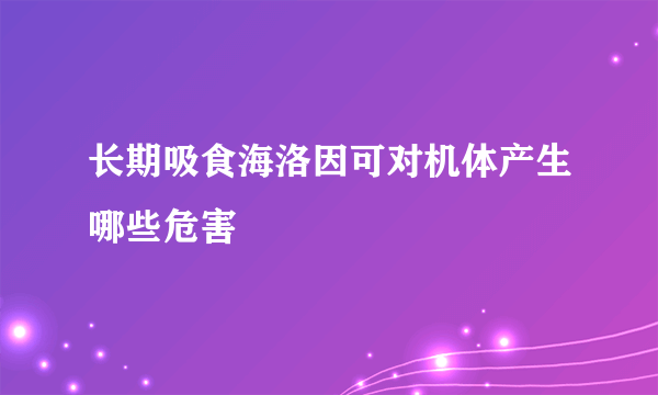 长期吸食海洛因可对机体产生哪些危害