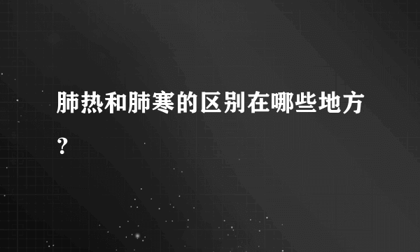 肺热和肺寒的区别在哪些地方？