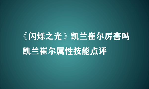 《闪烁之光》凯兰崔尔厉害吗 凯兰崔尔属性技能点评