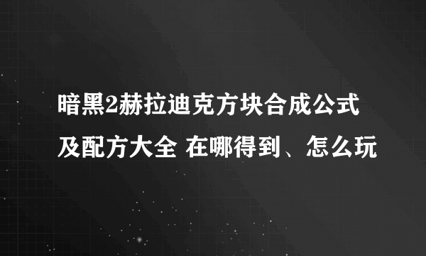 暗黑2赫拉迪克方块合成公式及配方大全 在哪得到、怎么玩