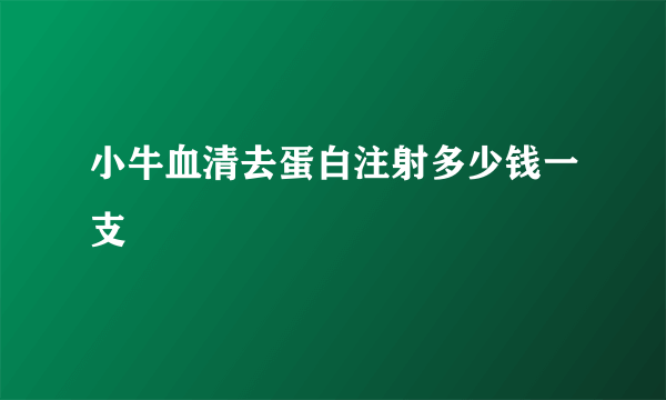 小牛血清去蛋白注射多少钱一支