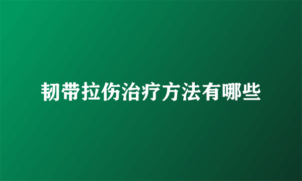 韧带拉伤治疗方法有哪些