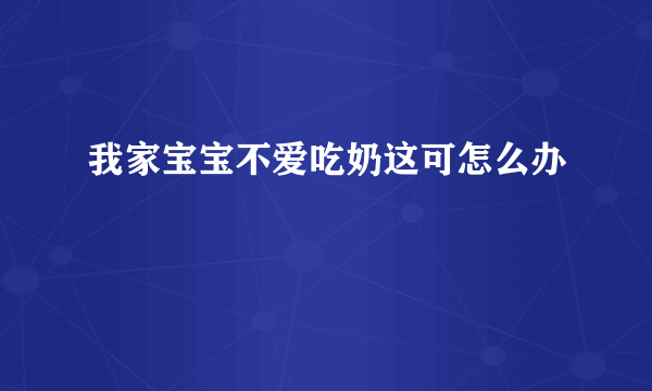 我家宝宝不爱吃奶这可怎么办