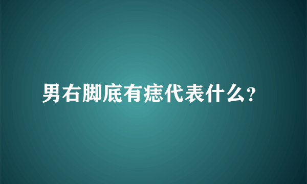 男右脚底有痣代表什么？